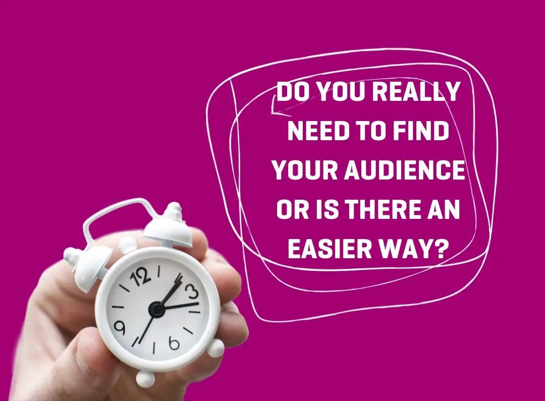Do you really need to find your audience or is there an easier way Do you really need to find your audience or is there an easier way?