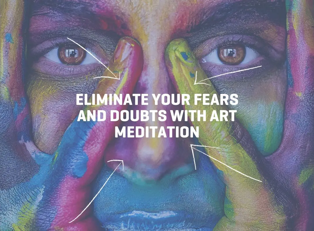 Eliminate Your Fears And Doubts With Art Meditation