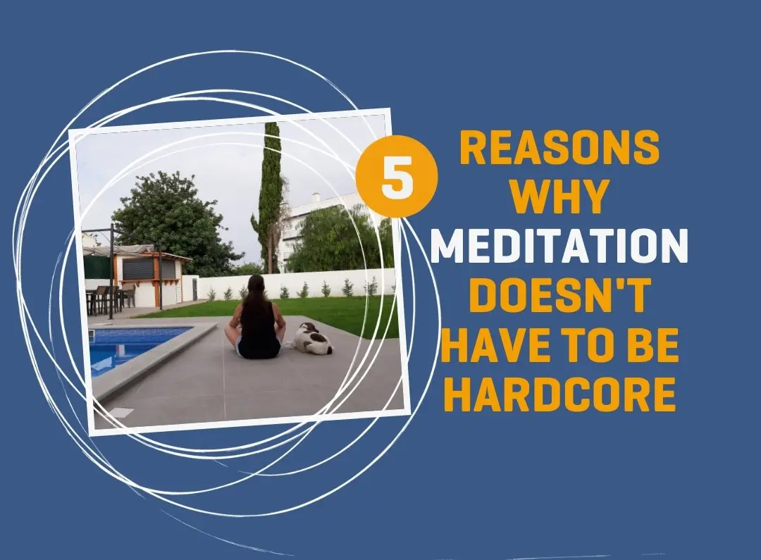 5 Reasons Why Meditation Doesn’t Have To Be Hardcore